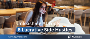 Unleashing AI Tools: 6 Very Lucrative Side Hustles